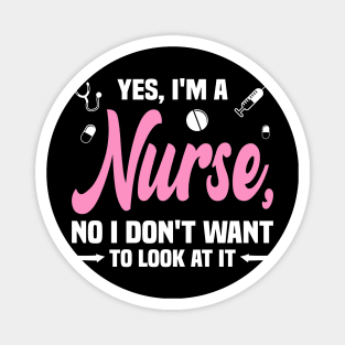 Yes, I'm a Nurse, No I Don't Want to Look at It Funny Magnet